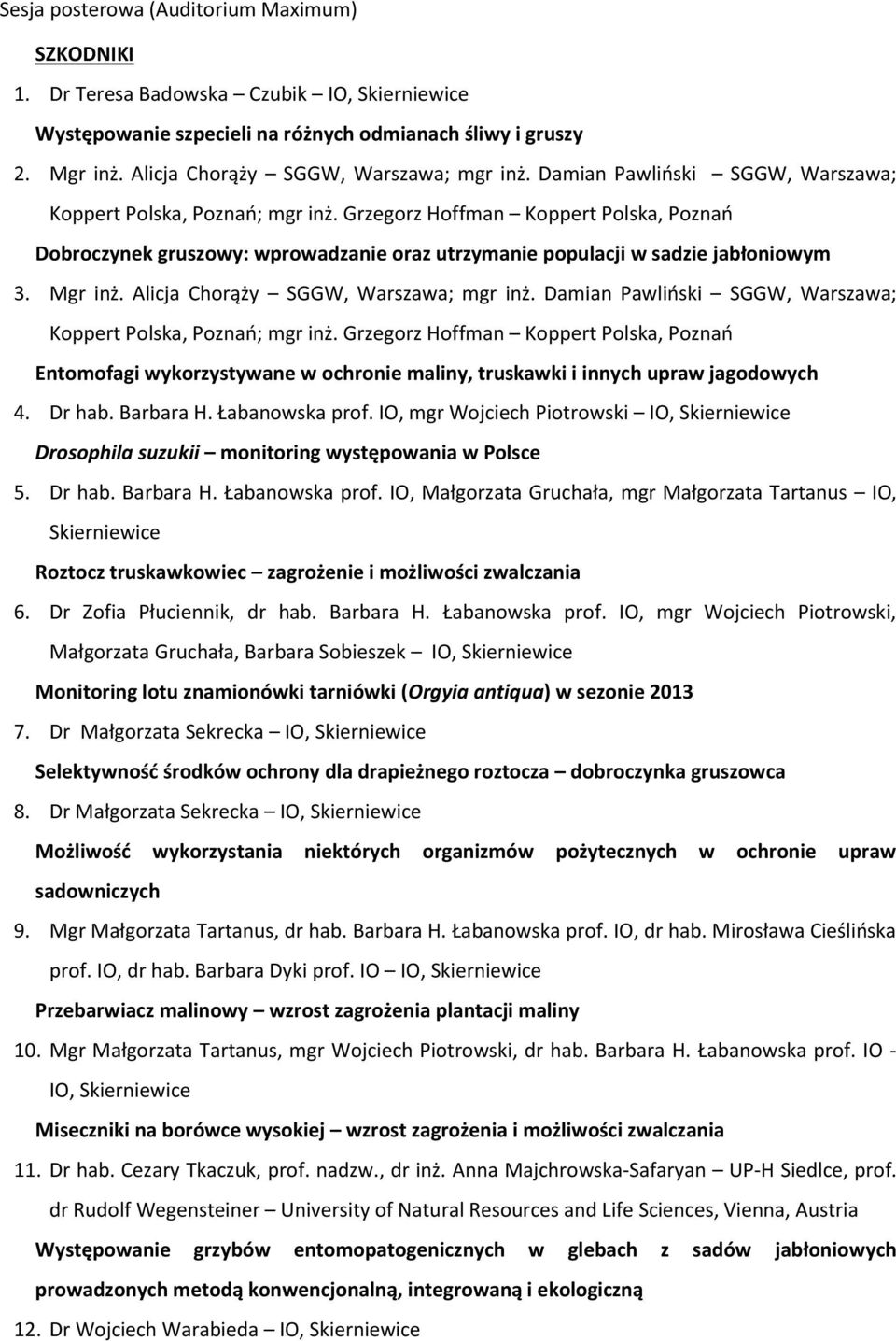 Grzegorz Hoffman Koppert Polska, Poznań Dobroczynek gruszowy: wprowadzanie oraz utrzymanie populacji w sadzie jabłoniowym 3. Mgr inż.