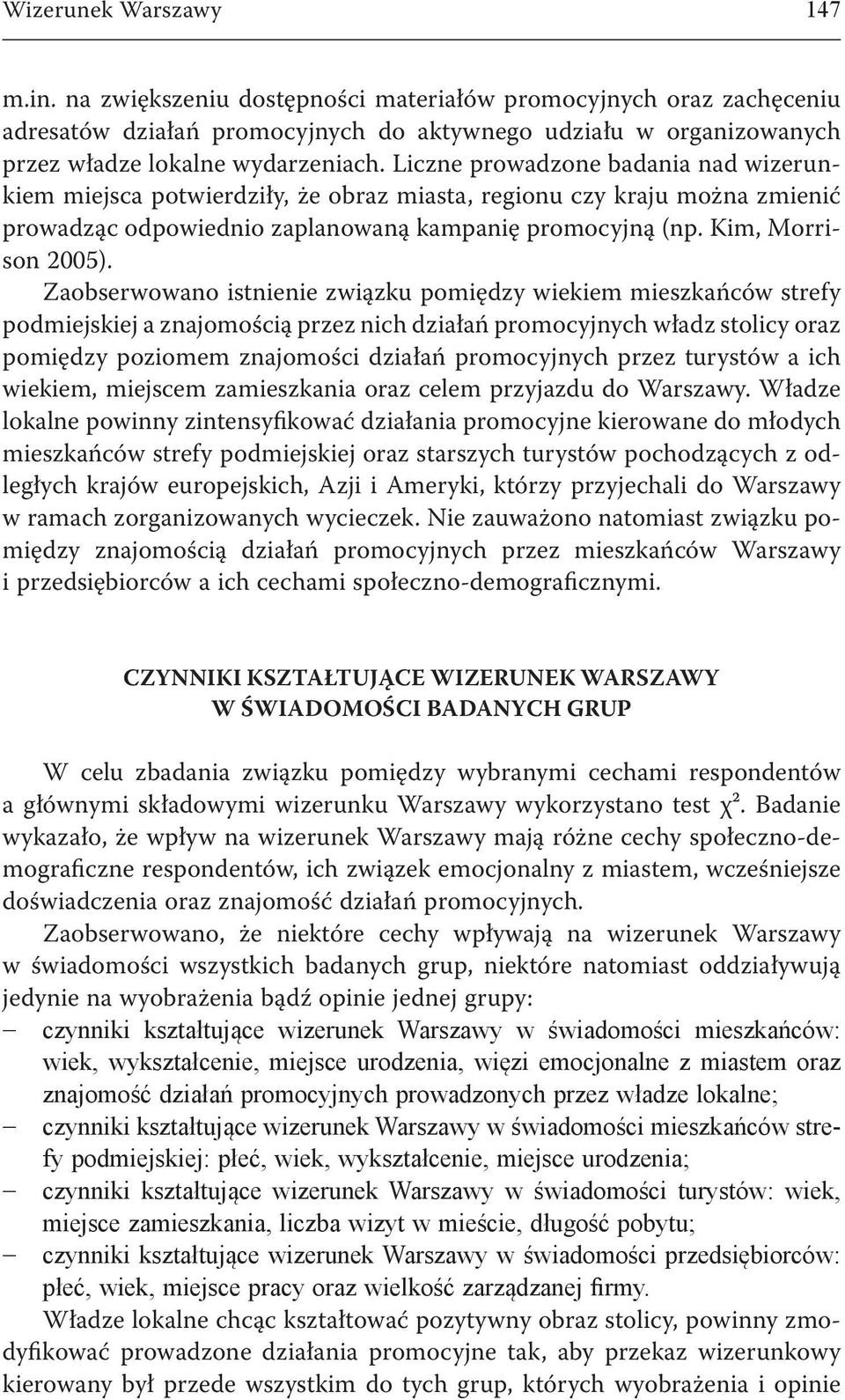 Zaobserwowano istnienie związku pomiędzy wiekiem mieszkańców strefy podmiejskiej a znajomością przez nich działań promocyjnych władz stolicy oraz pomiędzy poziomem znajomości działań promocyjnych