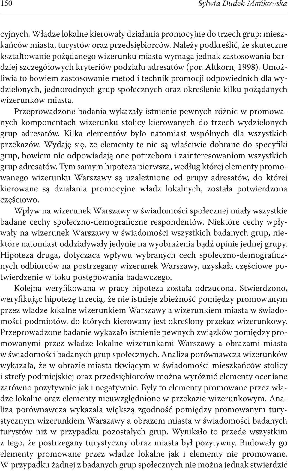 Umożliwia to bowiem zastosowanie metod i technik promocji odpowiednich dla wydzielonych, jednorodnych grup społecznych oraz określenie kilku pożądanych wizerunków miasta.