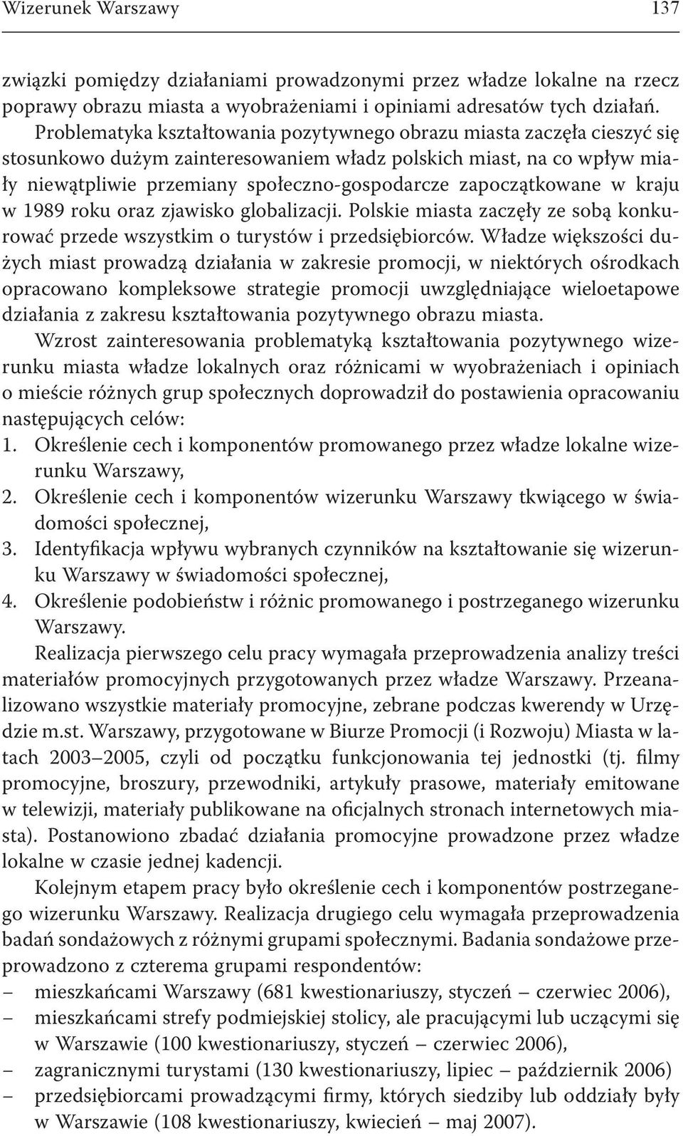 zapoczątkowane w kraju w 1989 roku oraz zjawisko globalizacji. Polskie miasta zaczęły ze sobą konkurować przede wszystkim o turystów i przedsiębiorców.