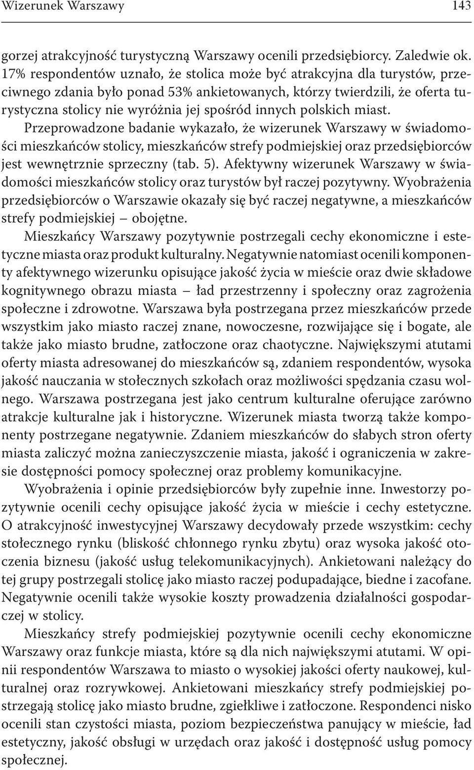 polskich miast. Przeprowadzone badanie wykazało, że wizerunek Warszawy w świadomości mieszkańców stolicy, mieszkańców strefy podmiejskiej oraz przedsiębiorców jest wewnętrznie sprzeczny (tab. 5).