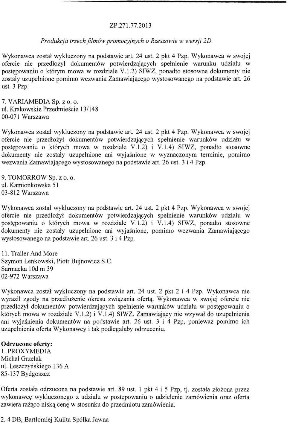 o. ul Krakowskie Przedmiescie 131148 00-071 Warszawa ofercie nie przedlozyl dokument6w potwierdzaj'l.cych spelnienie warunk6w udzialu w postl(powaniu 0 kt6rych mowa w rozdziale V.l.2) i V.1.4) SIWZ, ponadto stosowne dokumenty nie zostaly uzupelnione ani wyjasnione w wyznaczonym terminie, pomimo wezwania Zamawiaj'l.