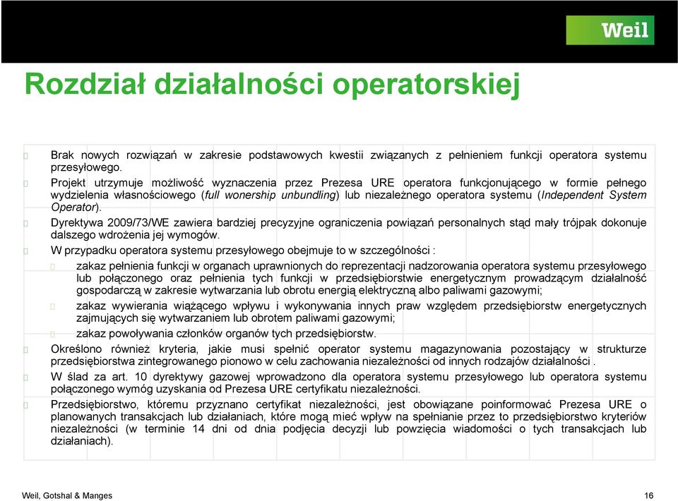 systemu (Independentd d System Operator). Dyrektywa 2009/73/WE zawiera bardziej precyzyjne ograniczenia powiązań personalnych stąd mały trójpak dokonuje dalszego wdrożenia jej wymogów.