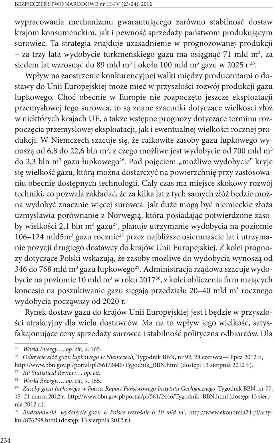 25. Wpływ na zaostrzenie konkurencyjnej walki między producentami o dostawy do Unii Europejskiej może mieć w przyszłości rozwój produkcji gazu łupkowego.