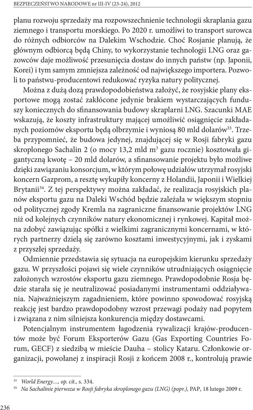 Choć Rosjanie planują, że głównym odbiorcą będą Chiny, to wykorzystanie technologii LNG oraz gazowców daje możliwość przesunięcia dostaw do innych państw (np.