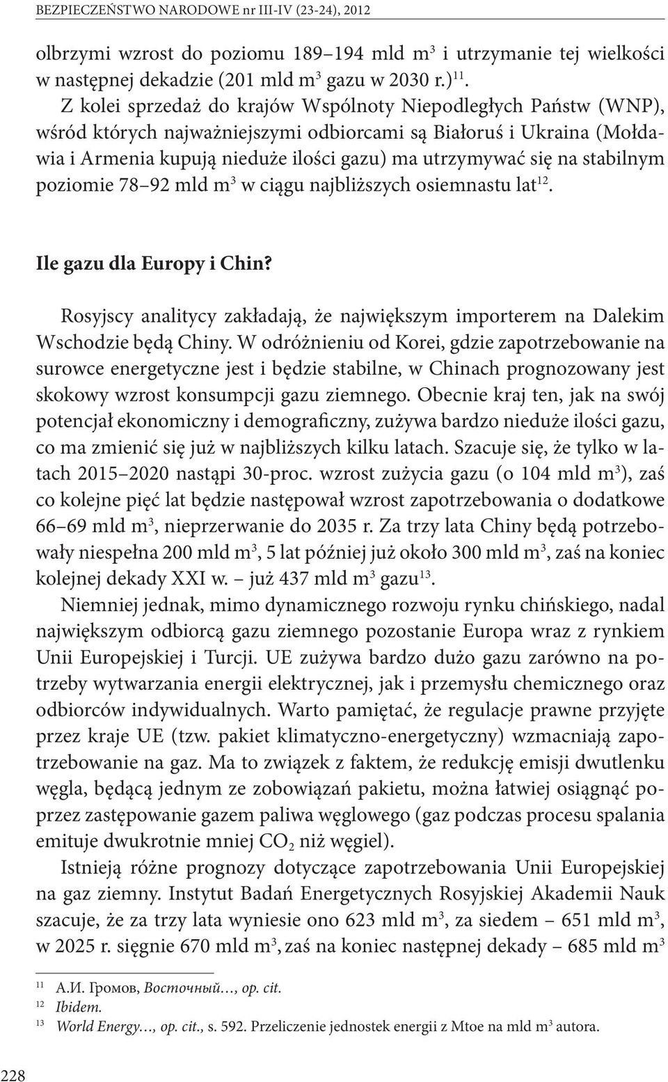 stabilnym poziomie 78 92 mld m 3 w ciągu najbliższych osiemnastu lat 12. Ile gazu dla Europy i Chin? Rosyjscy analitycy zakładają, że największym importerem na Dalekim Wschodzie będą Chiny.