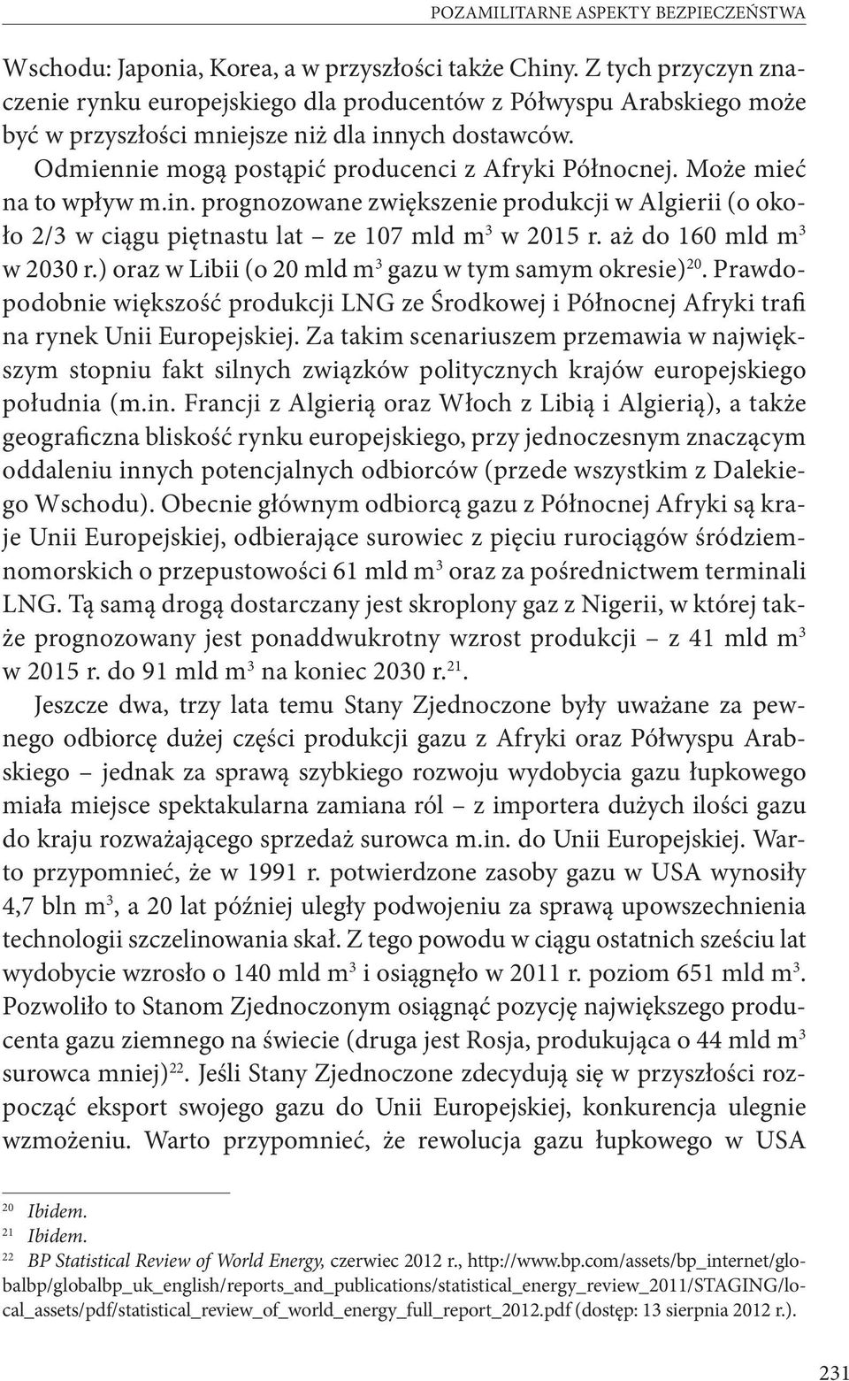 Może mieć na to wpływ m.in. prognozowane zwiększenie produkcji w Algierii (o około 2/3 w ciągu piętnastu lat ze 107 mld m 3 w 2015 r. aż do 160 mld m 3 w 2030 r.