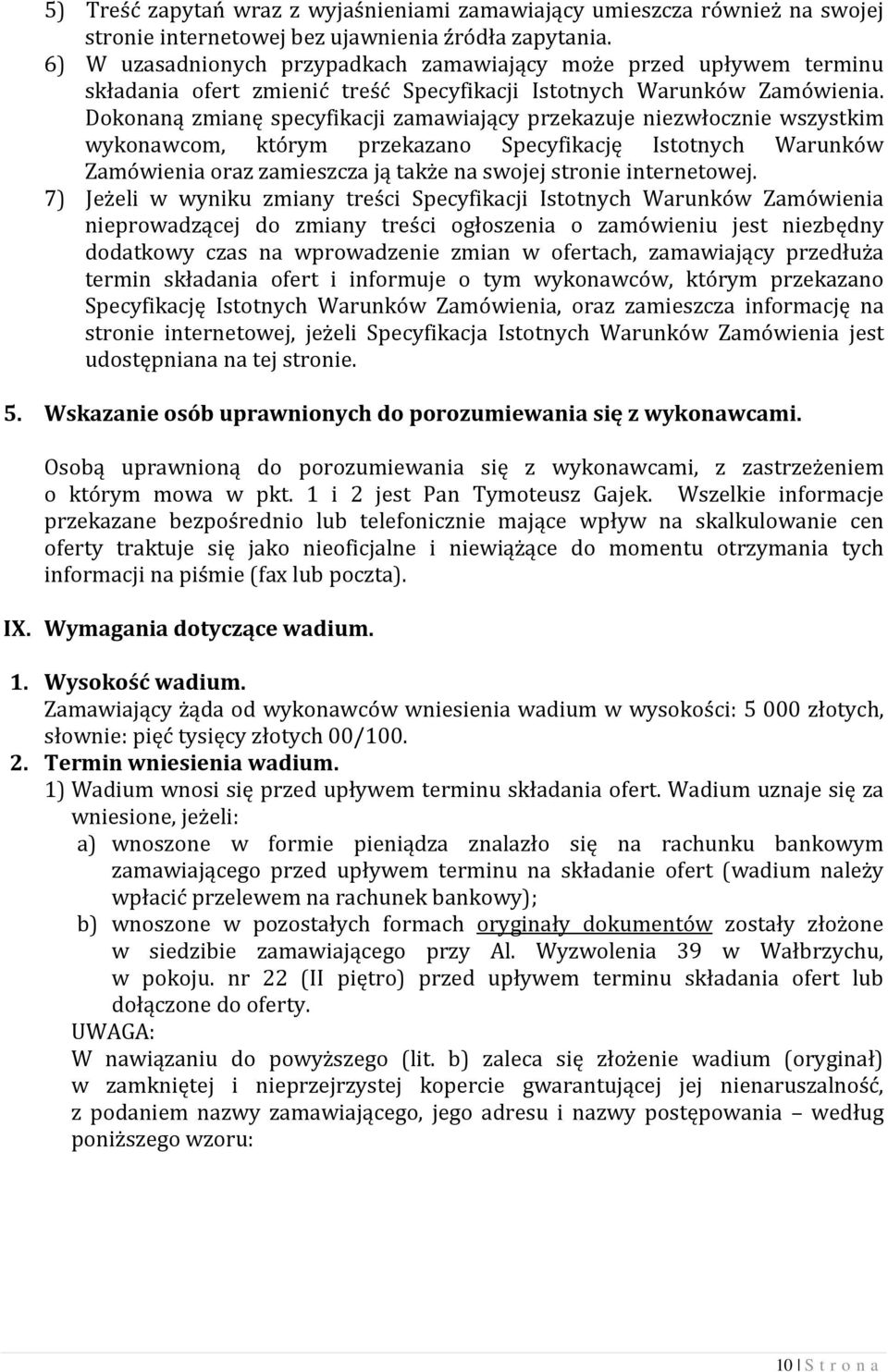 Dokonaną zmianę specyfikacji zamawiający przekazuje niezwłocznie wszystkim wykonawcom, którym przekazano Specyfikację Istotnych Warunków Zamówienia oraz zamieszcza ją także na swojej stronie