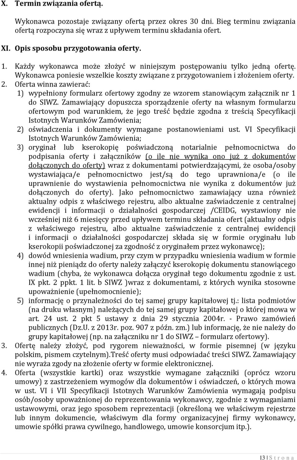 Oferta winna zawierać: 1) wypełniony formularz ofertowy zgodny ze wzorem stanowiącym załącznik nr 1 do SIWZ.