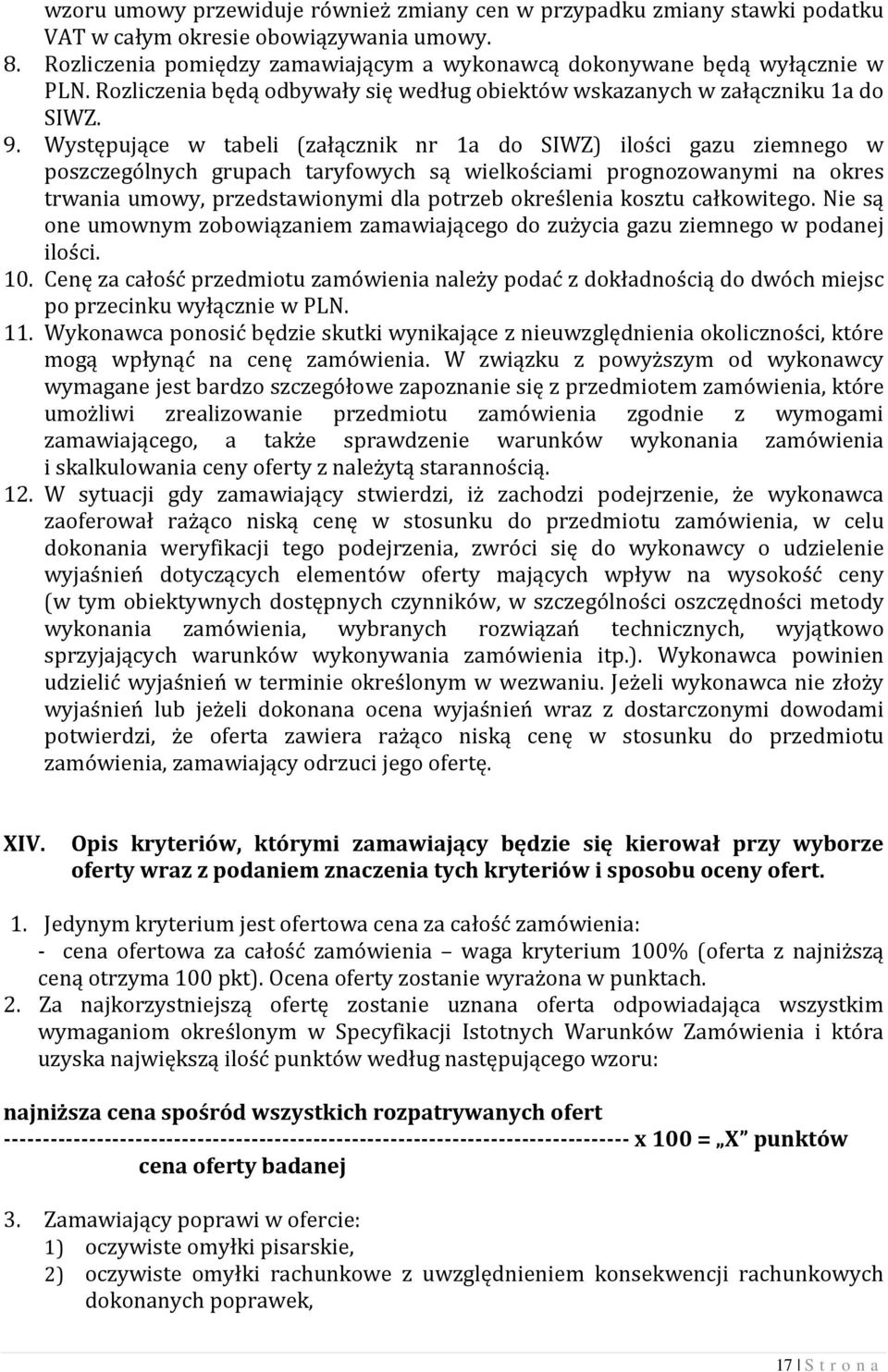 Występujące w tabeli (załącznik nr 1a do SIWZ) ilości gazu ziemnego w poszczególnych grupach taryfowych są wielkościami prognozowanymi na okres trwania umowy, przedstawionymi dla potrzeb określenia