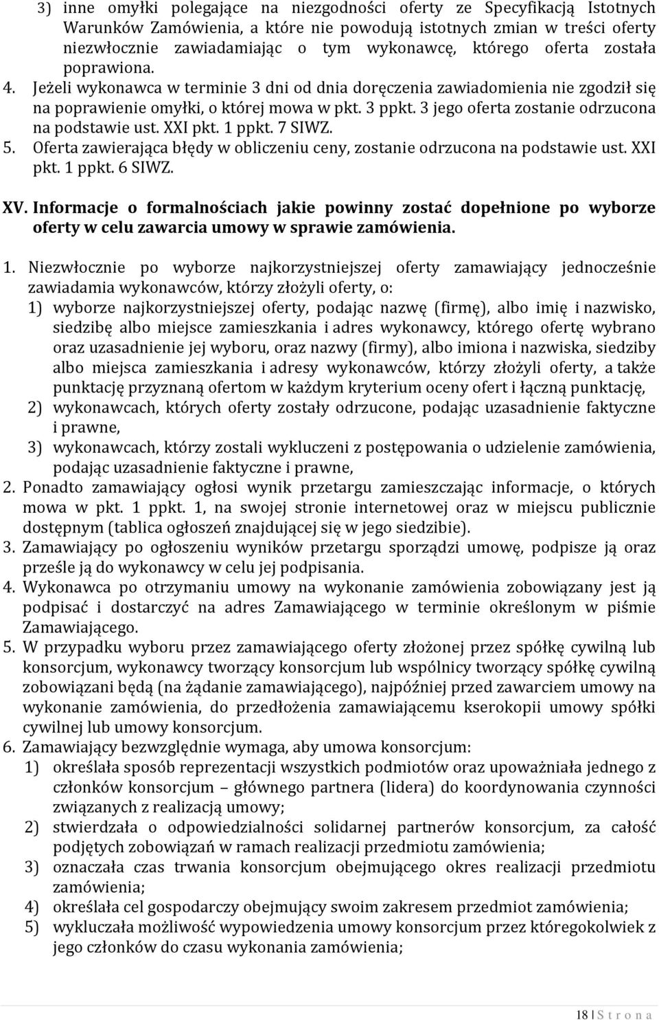 3 jego oferta zostanie odrzucona na podstawie ust. XXI pkt. 1 ppkt. 7 SIWZ. 5. Oferta zawierająca błędy w obliczeniu ceny, zostanie odrzucona na podstawie ust. XXI pkt. 1 ppkt. 6 SIWZ. XV.