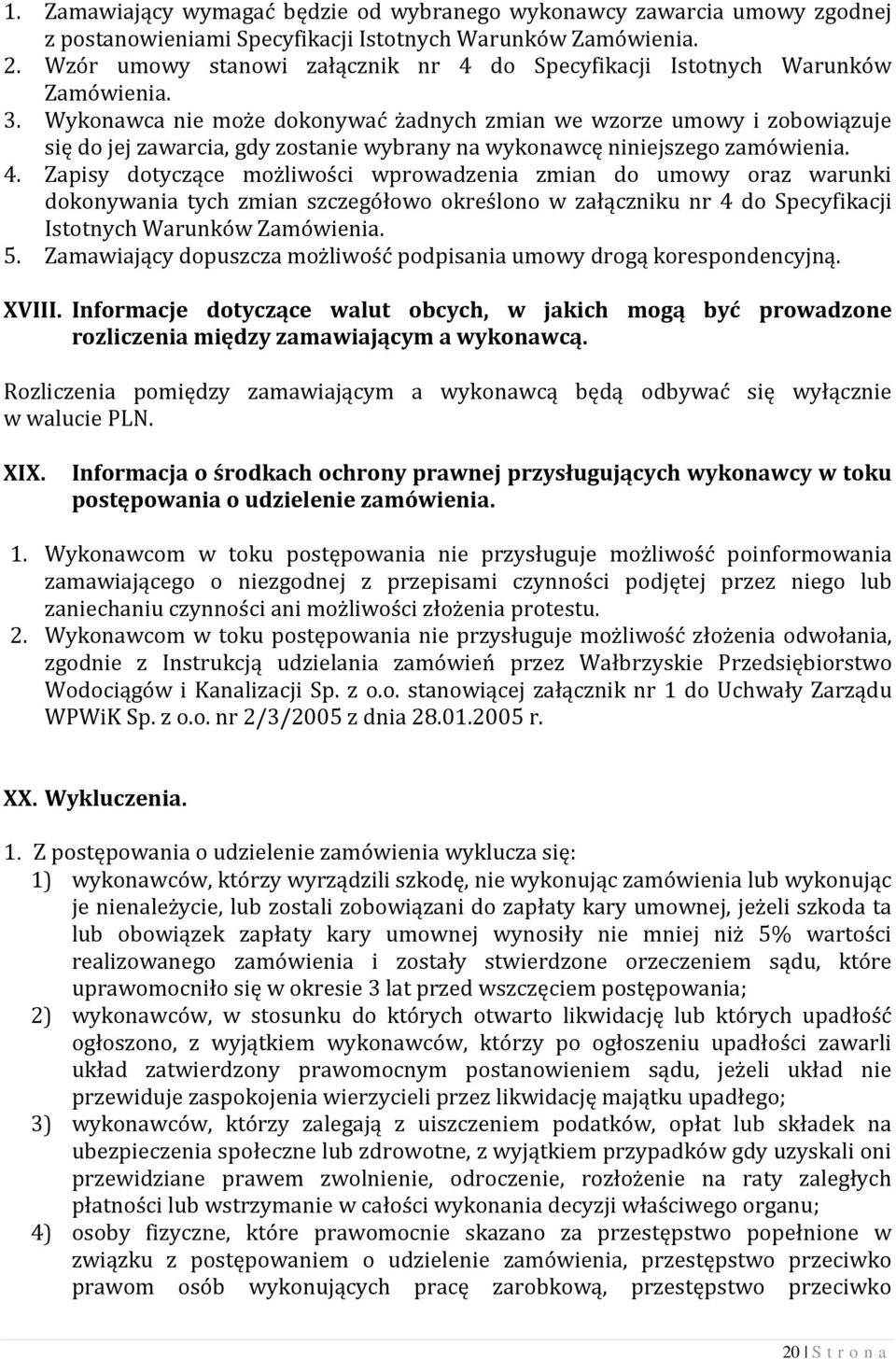 Wykonawca nie może dokonywać żadnych zmian we wzorze umowy i zobowiązuje się do jej zawarcia, gdy zostanie wybrany na wykonawcę niniejszego zamówienia. 4.