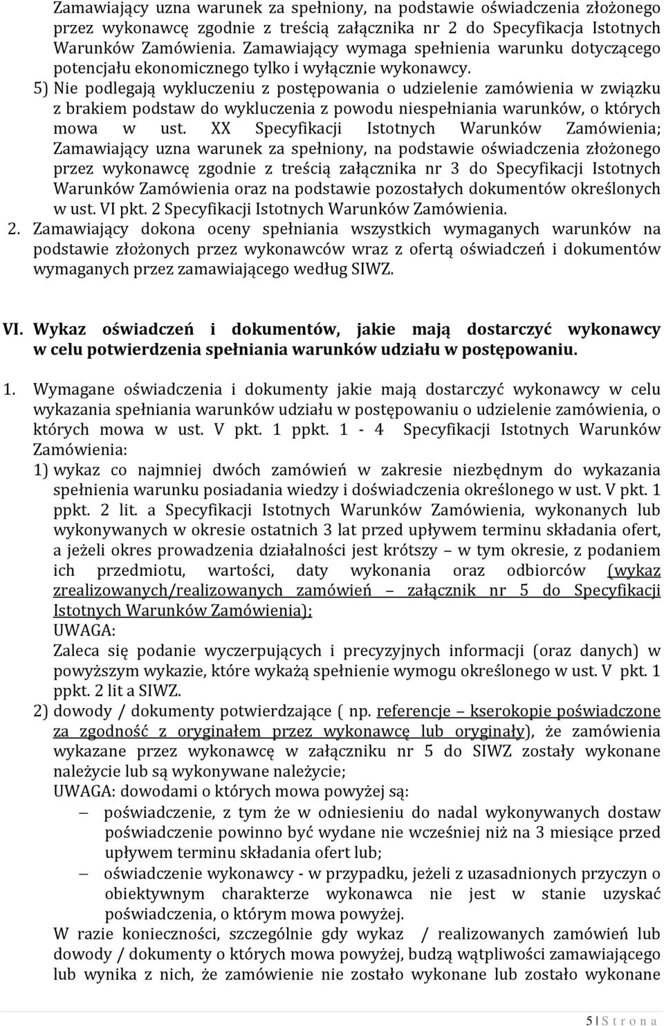 5) Nie podlegają wykluczeniu z postępowania o udzielenie zamówienia w związku z brakiem podstaw do wykluczenia z powodu niespełniania warunków, o których mowa w ust.