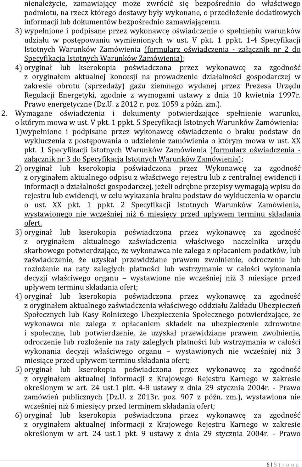 1-4 Specyfikacji Istotnych Warunków Zamówienia (formularz oświadczenia - załącznik nr 2 do Specyfikacja Istotnych Warunków Zamówienia); 4) oryginał lub kserokopia poświadczona przez wykonawcę za