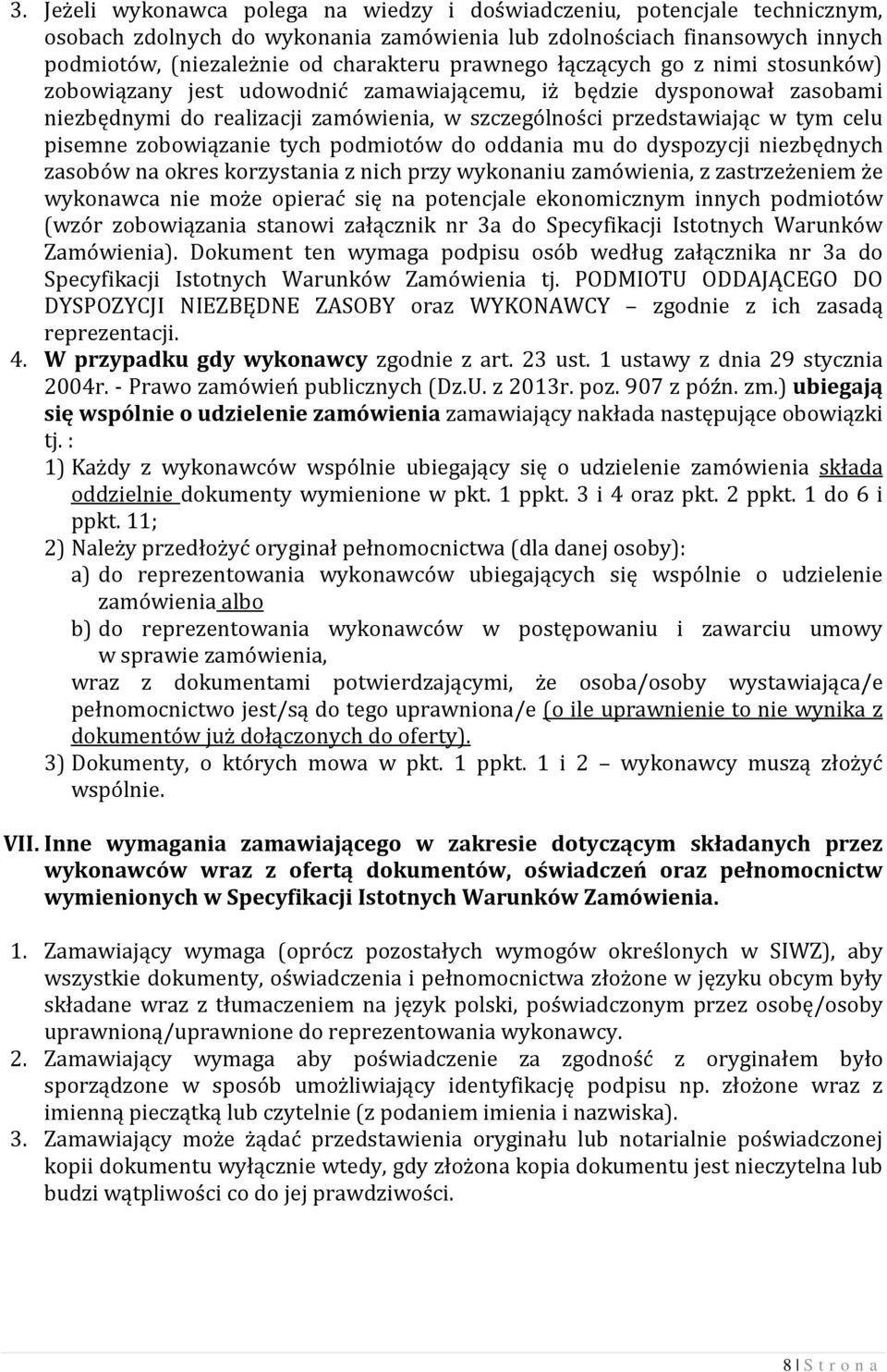 zobowiązanie tych podmiotów do oddania mu do dyspozycji niezbędnych zasobów na okres korzystania z nich przy wykonaniu zamówienia, z zastrzeżeniem że wykonawca nie może opierać się na potencjale