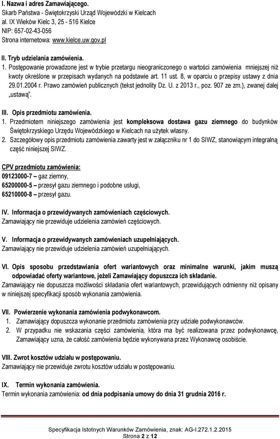 8, w oparciu o przepisy ustawy z dnia 29.01.2004 r. Prawo zamówień publicznych (tekst jednolity Dz. U. z 2013 r., poz. 907 ze zm.), zwanej dalej ustawą. III. Opis przedmiotu zamówienia. 1.