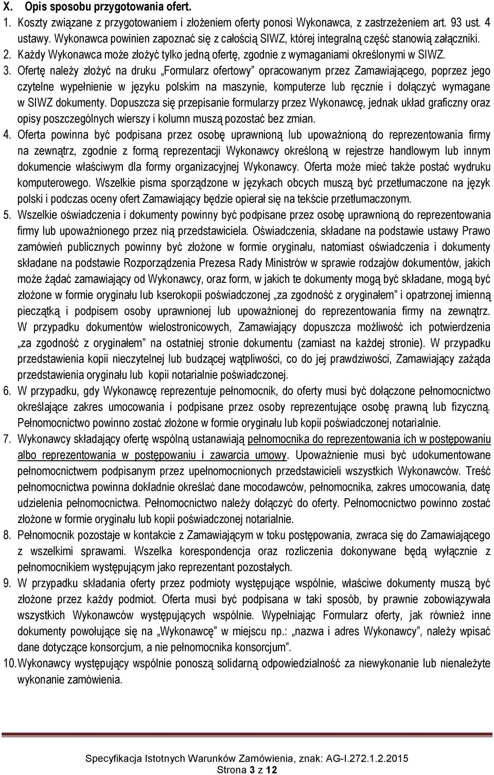 Ofertę należy złożyć na druku Formularz ofertowy opracowanym przez Zamawiającego, poprzez jego czytelne wypełnienie w języku polskim na maszynie, komputerze lub ręcznie i dołączyć wymagane w SIWZ