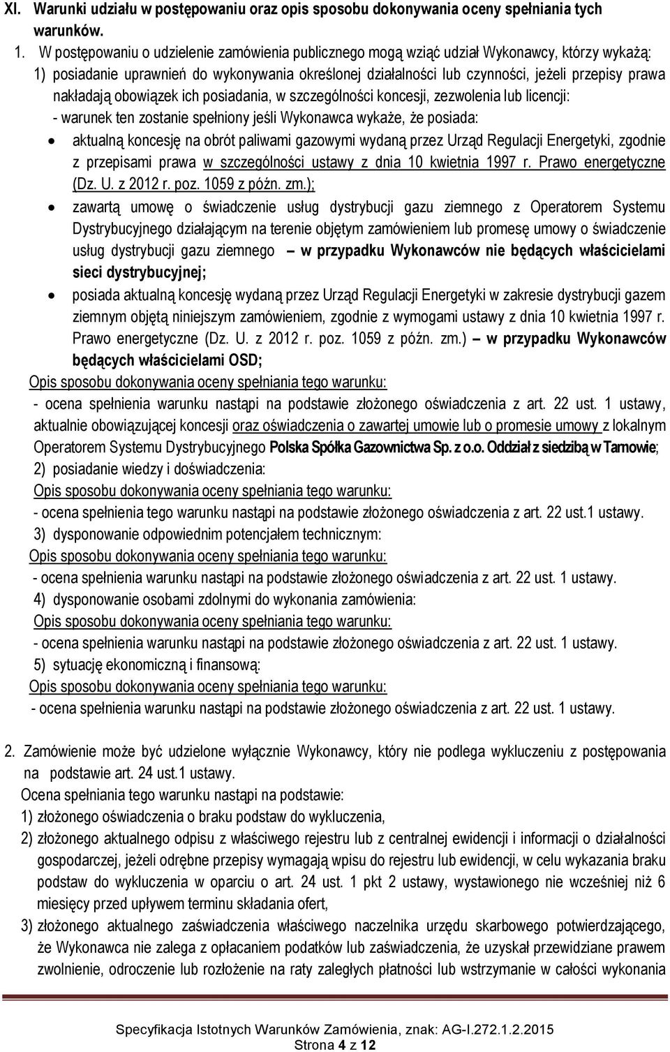 nakładają obowiązek ich posiadania, w szczególności koncesji, zezwolenia lub licencji: - warunek ten zostanie spełniony jeśli Wykonawca wykaże, że posiada: aktualną koncesję na obrót paliwami