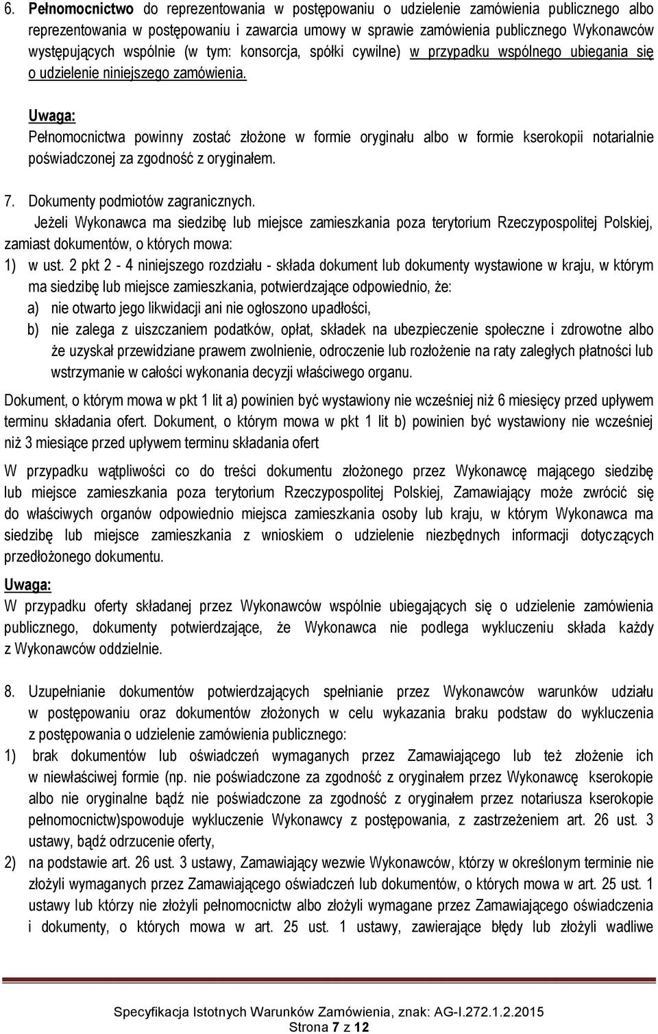 Uwaga: Pełnomocnictwa powinny zostać złożone w formie oryginału albo w formie kserokopii notarialnie poświadczonej za zgodność z oryginałem. 7. Dokumenty podmiotów zagranicznych.