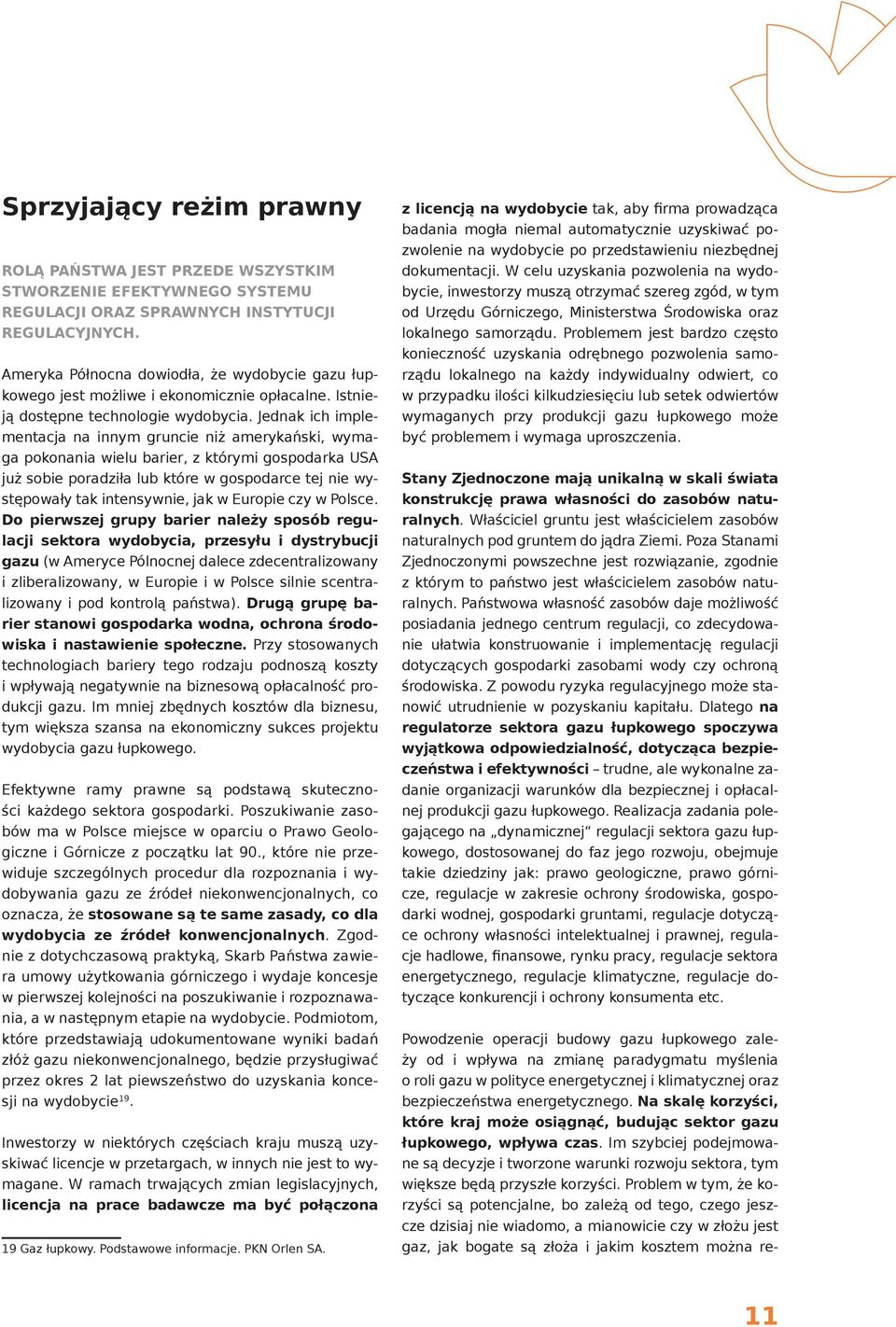 Jednak ich implementacja na innym gruncie niż amerykański, wymaga pokonania wielu barier, z którymi gospodarka USA już sobie poradziła lub które w gospodarce tej nie występowały tak intensywnie, jak