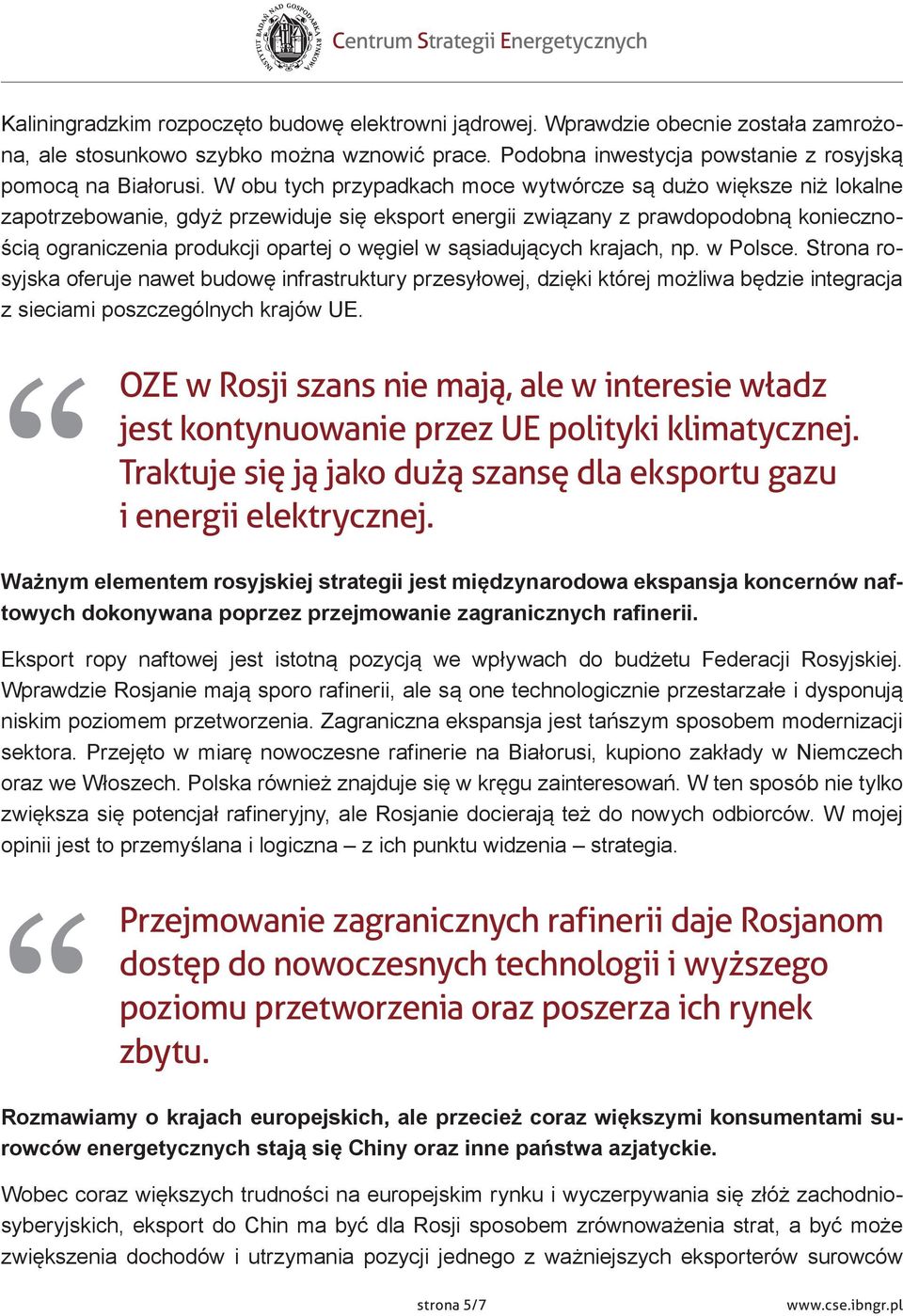 sąsiadujących krajach, np. w Polsce. Strona rosyjska oferuje nawet budowę infrastruktury przesyłowej, dzięki której możliwa będzie integracja z sieciami poszczególnych krajów UE.