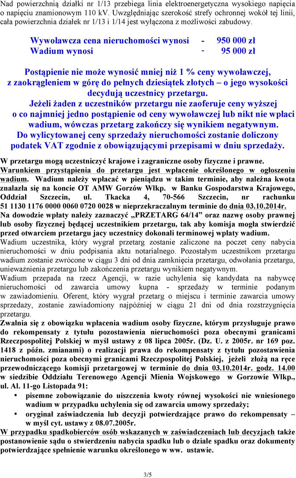 Wywoławcza cena nieruchomości wynosi - 950 000 zł Wadium wynosi - 95 000 zł Postąpienie nie może wynosić mniej niż 1 % ceny wywoławczej, z zaokrągleniem w górę do pełnych dziesiątek złotych o jego