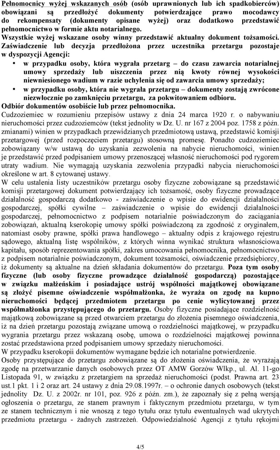 Zaświadczenie lub decyzja przedłożona przez uczestnika przetargu pozostaje w dyspozycji Agencji: w przypadku osoby, która wygrała przetarg do czasu zawarcia notarialnej umowy sprzedaży lub uiszczenia