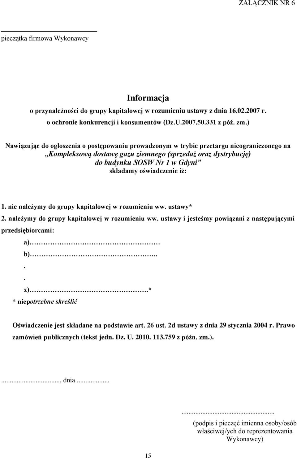 oświadczenie iż: 1. nie należymy do grupy kapitałowej w rozumieniu ww. ustawy* 2. należymy do grupy kapitałowej w rozumieniu ww. ustawy i jesteśmy powiązani z następującymi przedsiębiorcami: a) b).