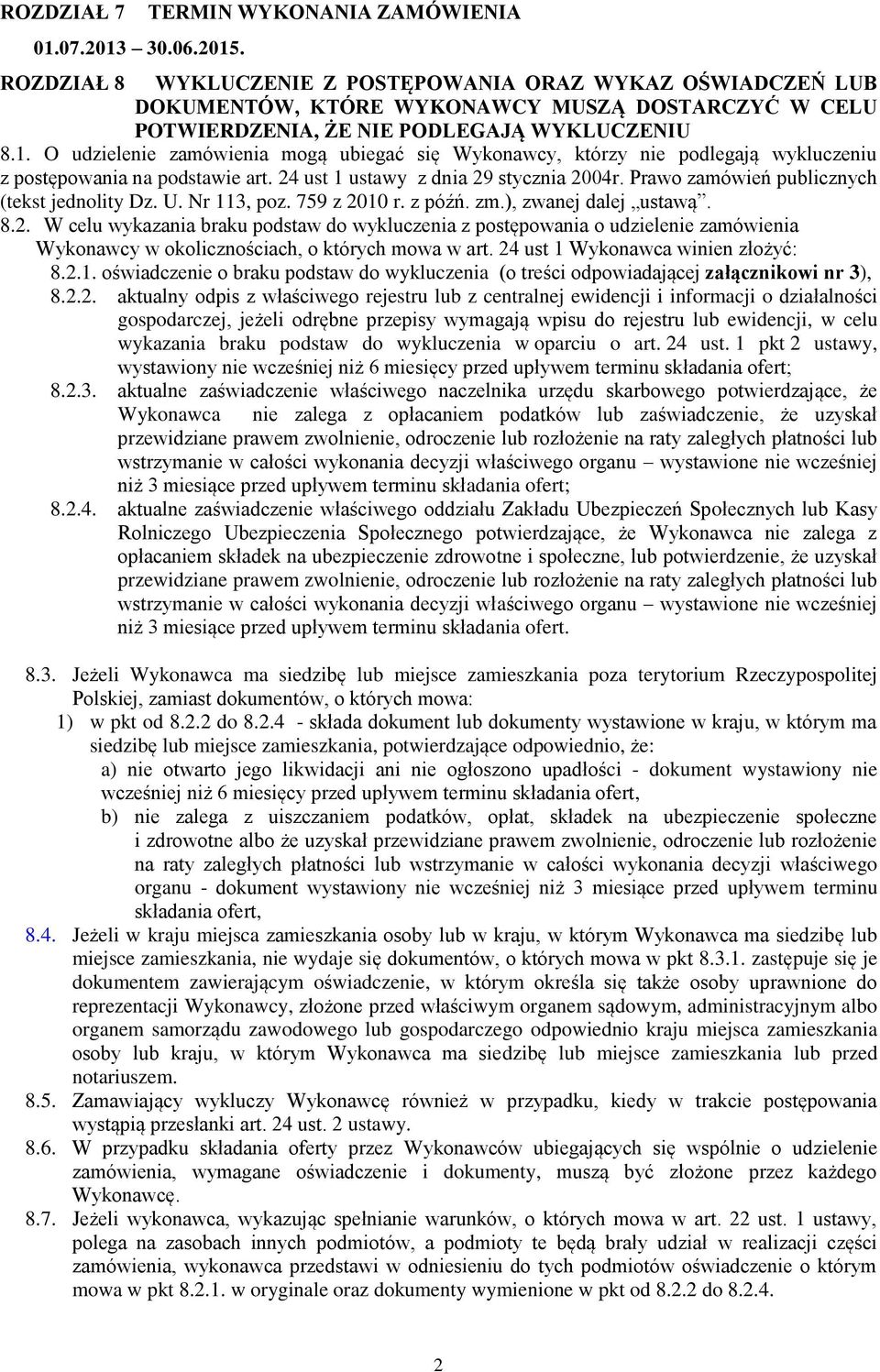 O udzielenie zamówienia mogą ubiegać się Wykonawcy, którzy nie podlegają wykluczeniu z postępowania na podstawie art. 24 ust 1 ustawy z dnia 29 stycznia 2004r.