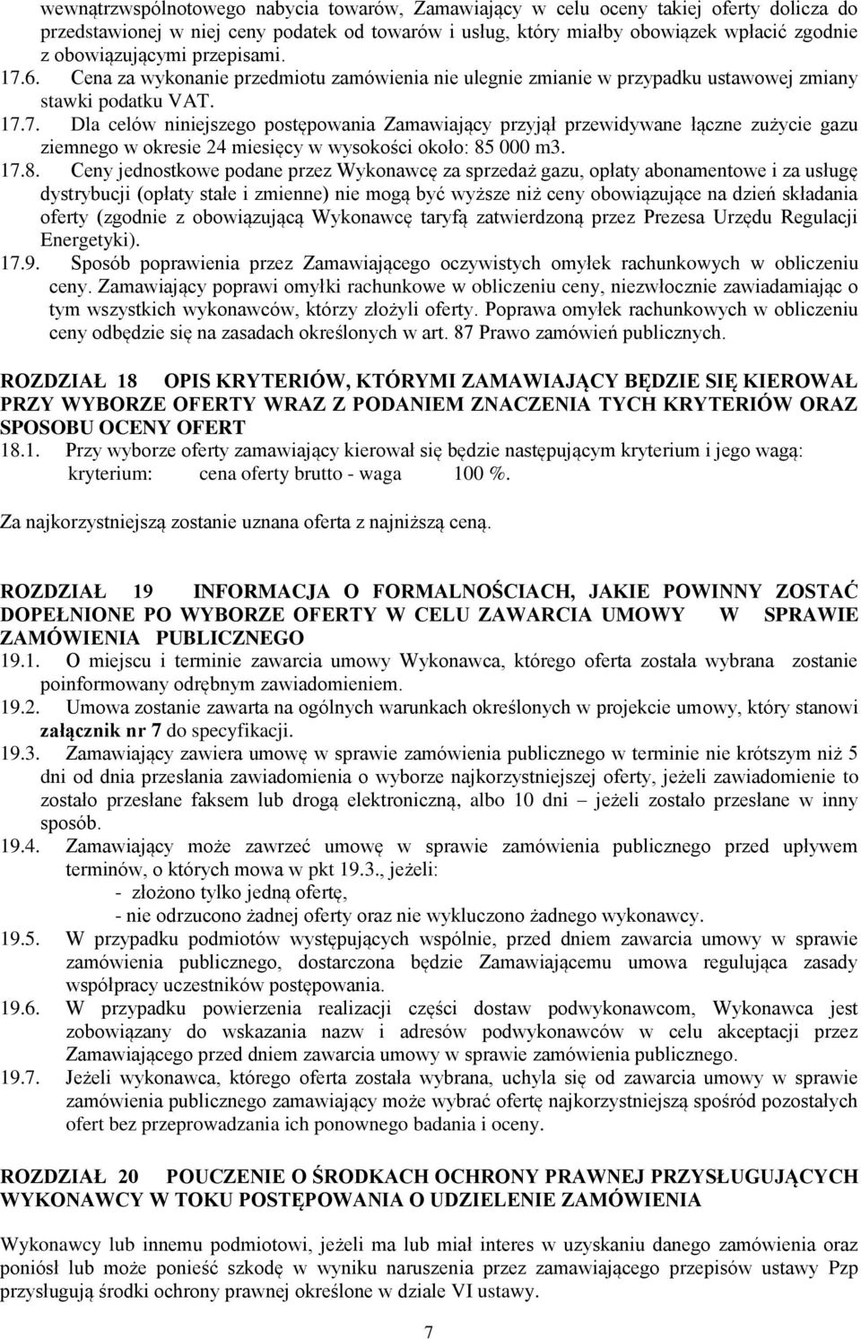 17.8. Ceny jednostkowe podane przez Wykonawcę za sprzedaż gazu, opłaty abonamentowe i za usługę dystrybucji (opłaty stałe i zmienne) nie mogą być wyższe niż ceny obowiązujące na dzień składania