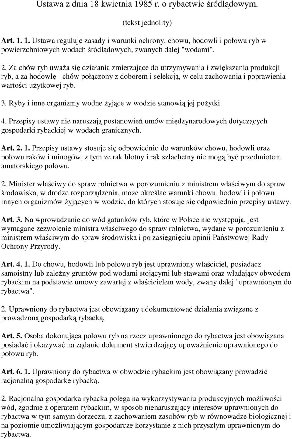 3. Ryby i inne organizmy wodne Ŝyjące w wodzie stanowią jej poŝytki. 4. Przepisy ustawy nie naruszają postanowień umów międzynarodowych dotyczących gospodarki rybackiej w wodach granicznych. Art. 2.