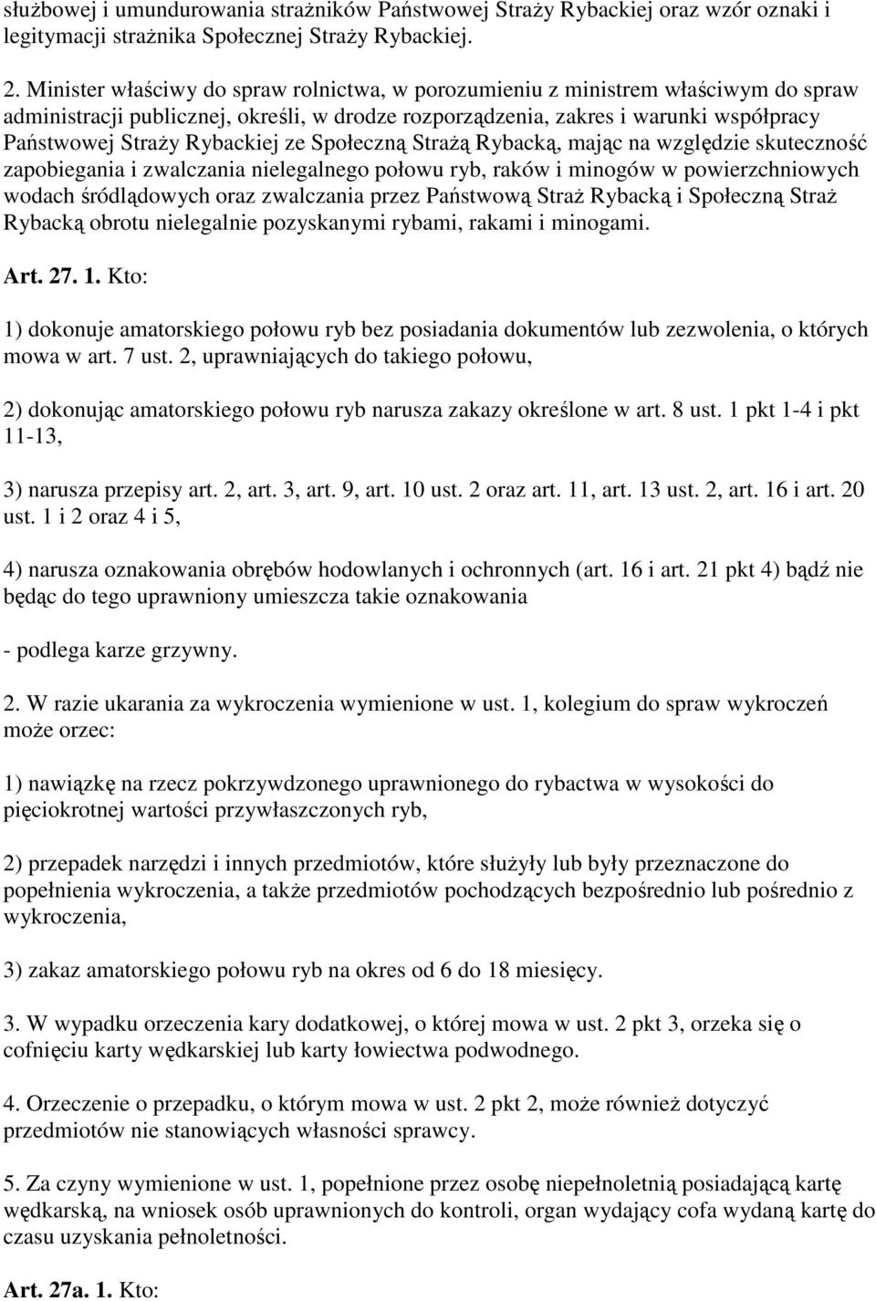 ze Społeczną StraŜą Rybacką, mając na względzie skuteczność zapobiegania i zwalczania nielegalnego połowu ryb, raków i minogów w powierzchniowych wodach śródlądowych oraz zwalczania przez Państwową