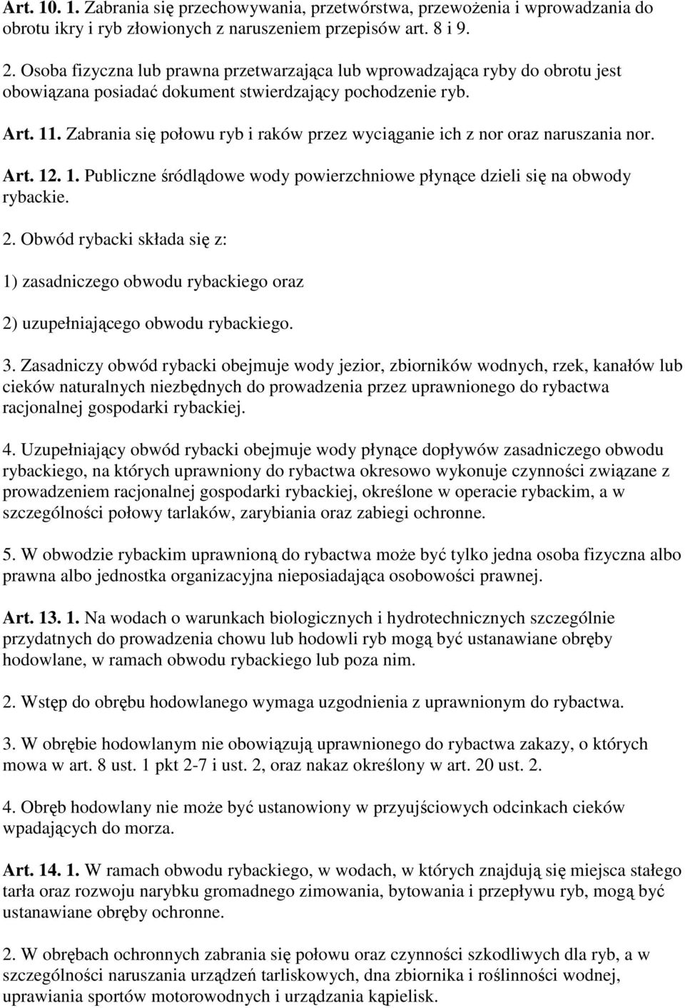 Zabrania się połowu ryb i raków przez wyciąganie ich z nor oraz naruszania nor. Art. 12. 1. Publiczne śródlądowe wody powierzchniowe płynące dzieli się na obwody rybackie. 2.