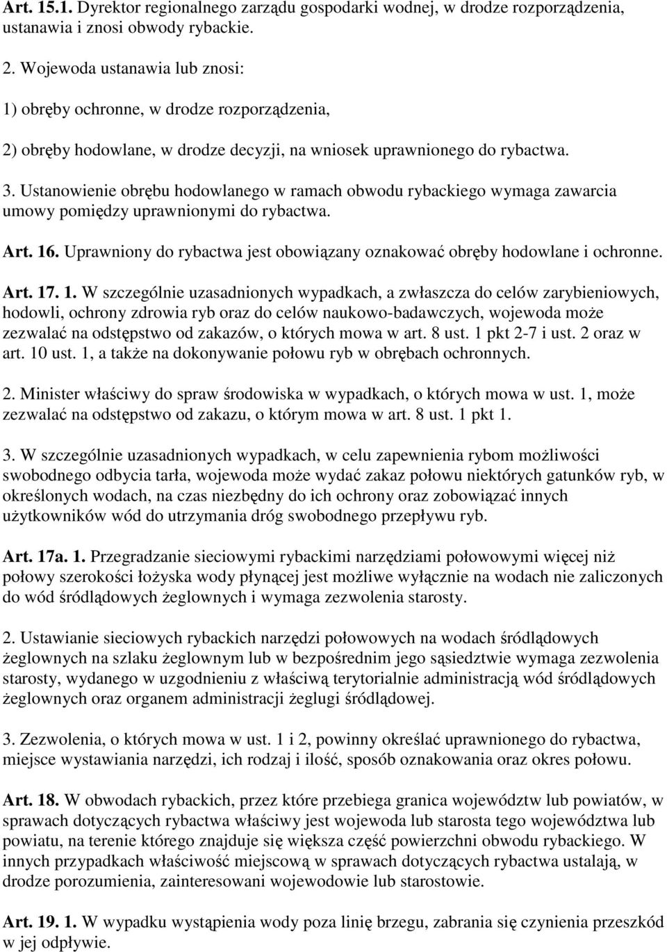 Ustanowienie obrębu hodowlanego w ramach obwodu rybackiego wymaga zawarcia umowy pomiędzy uprawnionymi do rybactwa. Art. 16.