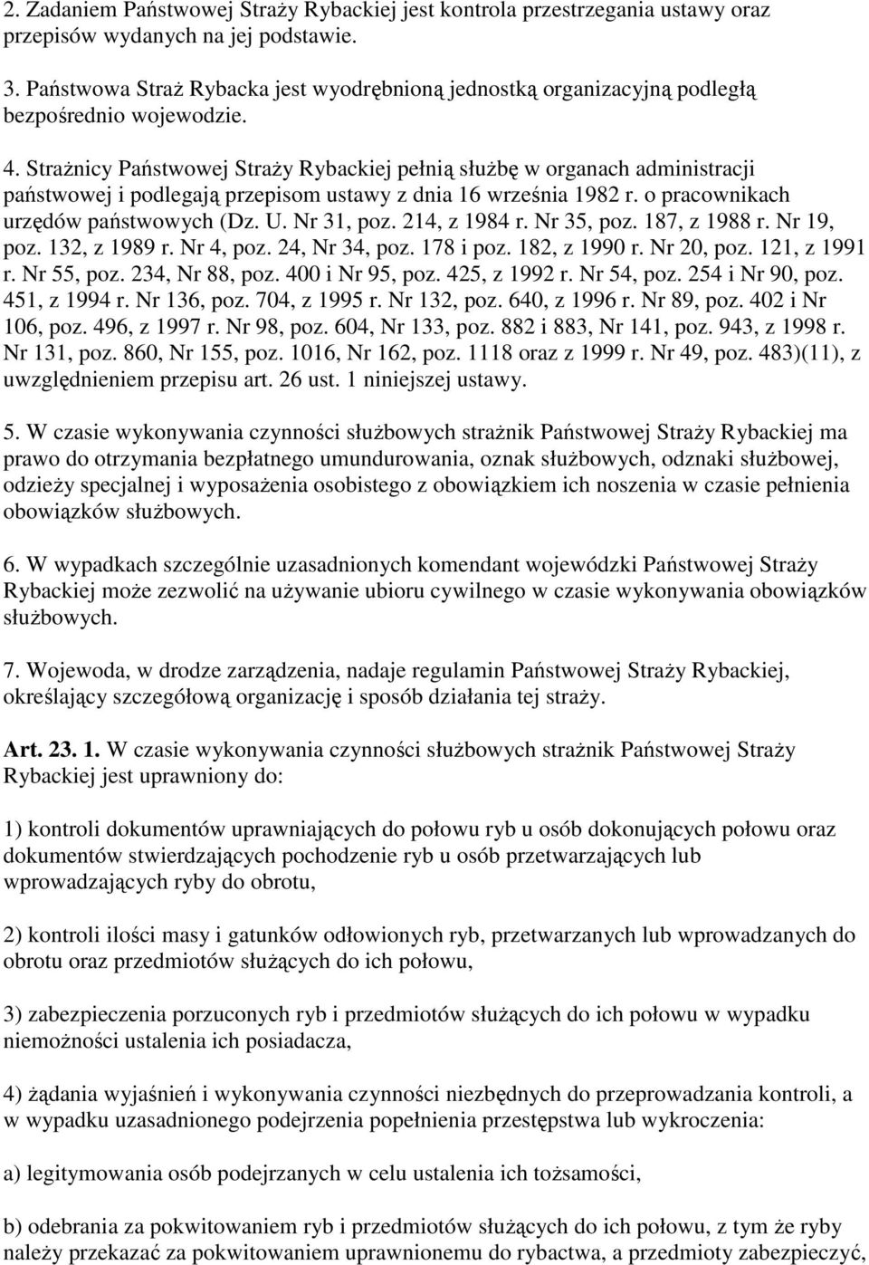 StraŜnicy Państwowej StraŜy Rybackiej pełnią słuŝbę w organach administracji państwowej i podlegają przepisom ustawy z dnia 16 września 1982 r. o pracownikach urzędów państwowych (Dz. U. Nr 31, poz.