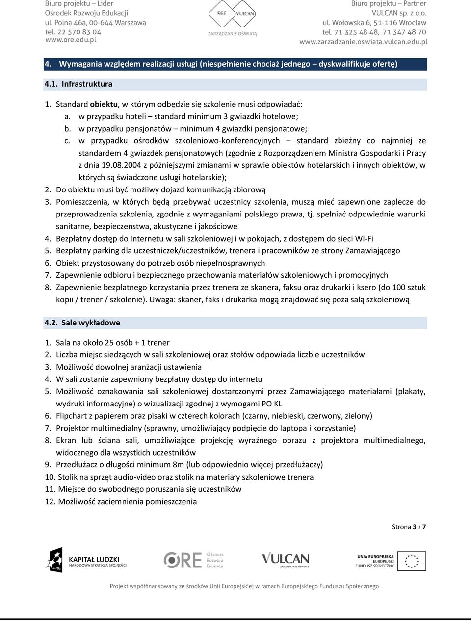 w przypadku ośrodków szkoleniowo-konferencyjnych standard zbieżny co najmniej ze standardem 4 gwiazdek pensjonatowych (zgodnie z Rozporządzeniem Ministra Gospodarki i Pracy z dnia 19.08.