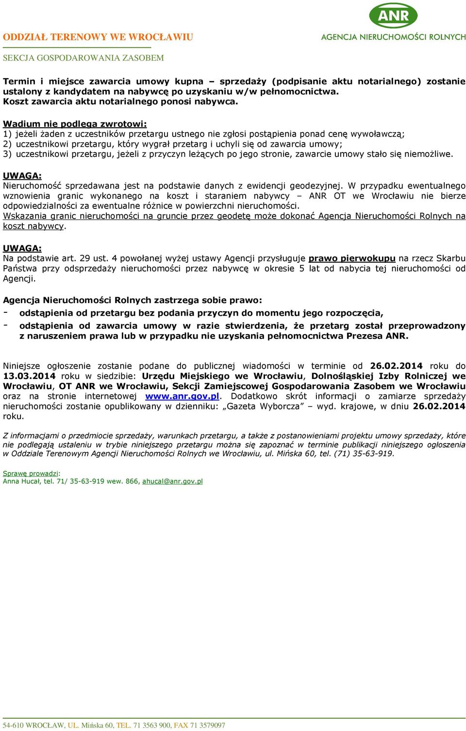 Wadium nie podlega zwrotowi: 1) jeżeli żaden z uczestników przetargu ustnego nie zgłosi postąpienia ponad cenę wywoławczą; 2) uczestnikowi przetargu, który wygrał przetarg i uchyli się od zawarcia