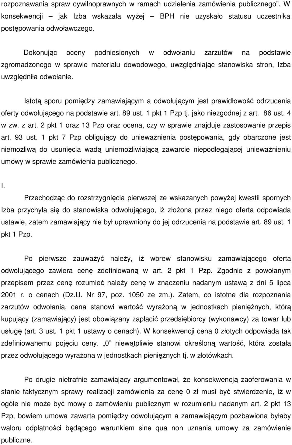 Istotą sporu pomiędzy zamawiającym a odwołującym jest prawidłowość odrzucenia oferty odwołującego na podstawie art. 89 ust. 1 pkt 1 Pzp tj. jako niezgodnej z art.