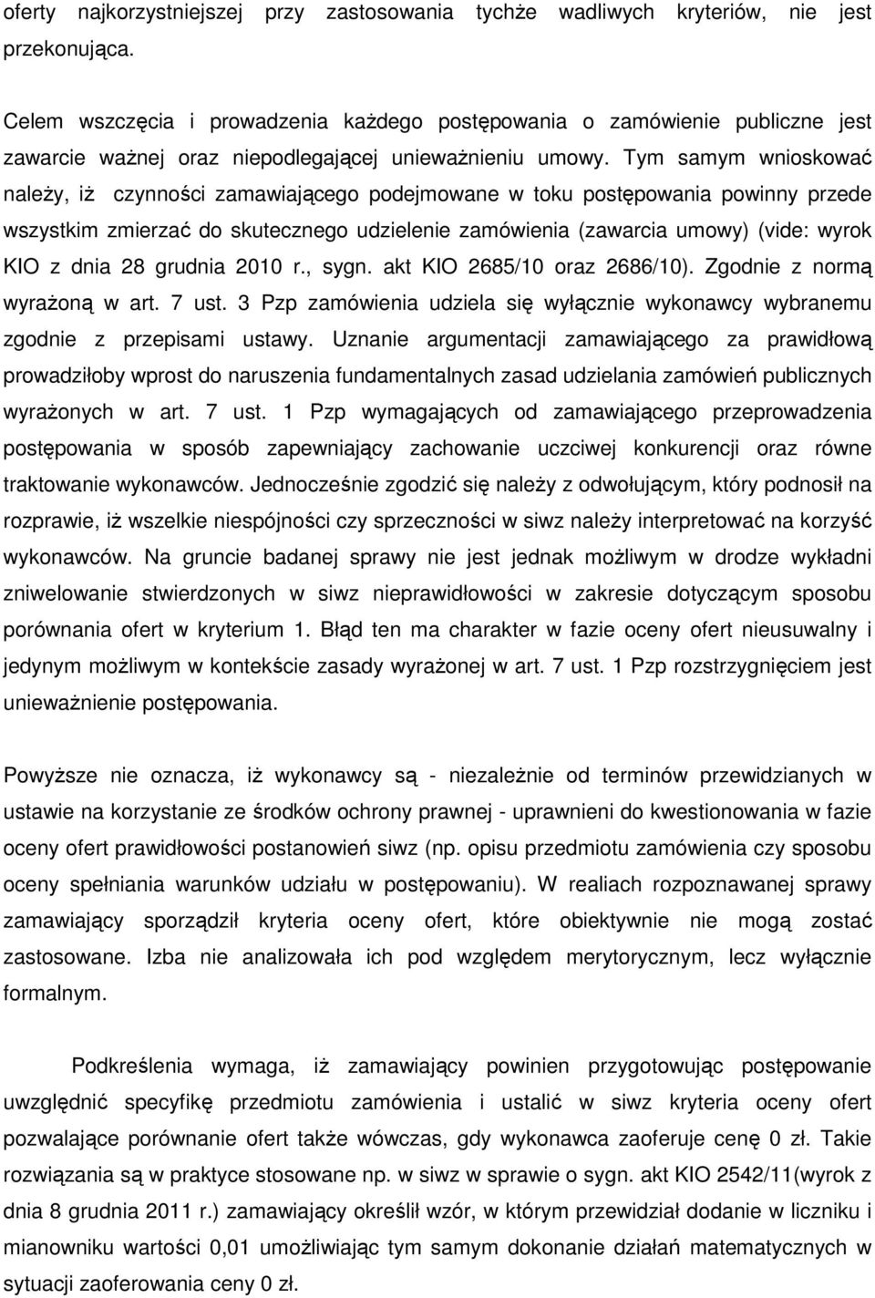 Tym samym wnioskować należy, iż czynności zamawiającego podejmowane w toku postępowania powinny przede wszystkim zmierzać do skutecznego udzielenie zamówienia (zawarcia umowy) (vide: wyrok KIO z dnia