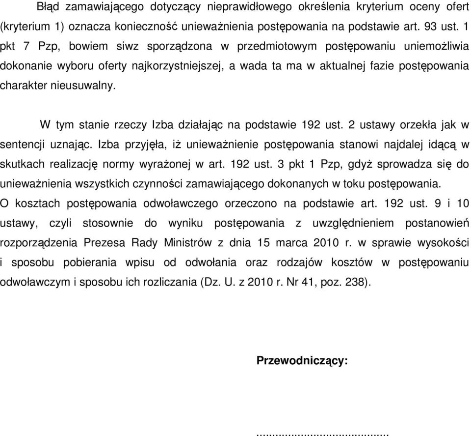 W tym stanie rzeczy Izba działając na podstawie 192 ust. 2 ustawy orzekła jak w sentencji uznając.