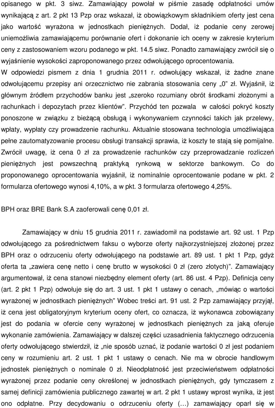 Dodał, iż podanie ceny zerowej uniemożliwia zamawiającemu porównanie ofert i dokonanie ich oceny w zakresie kryterium ceny z zastosowaniem wzoru podanego w pkt. 14.5 siwz.