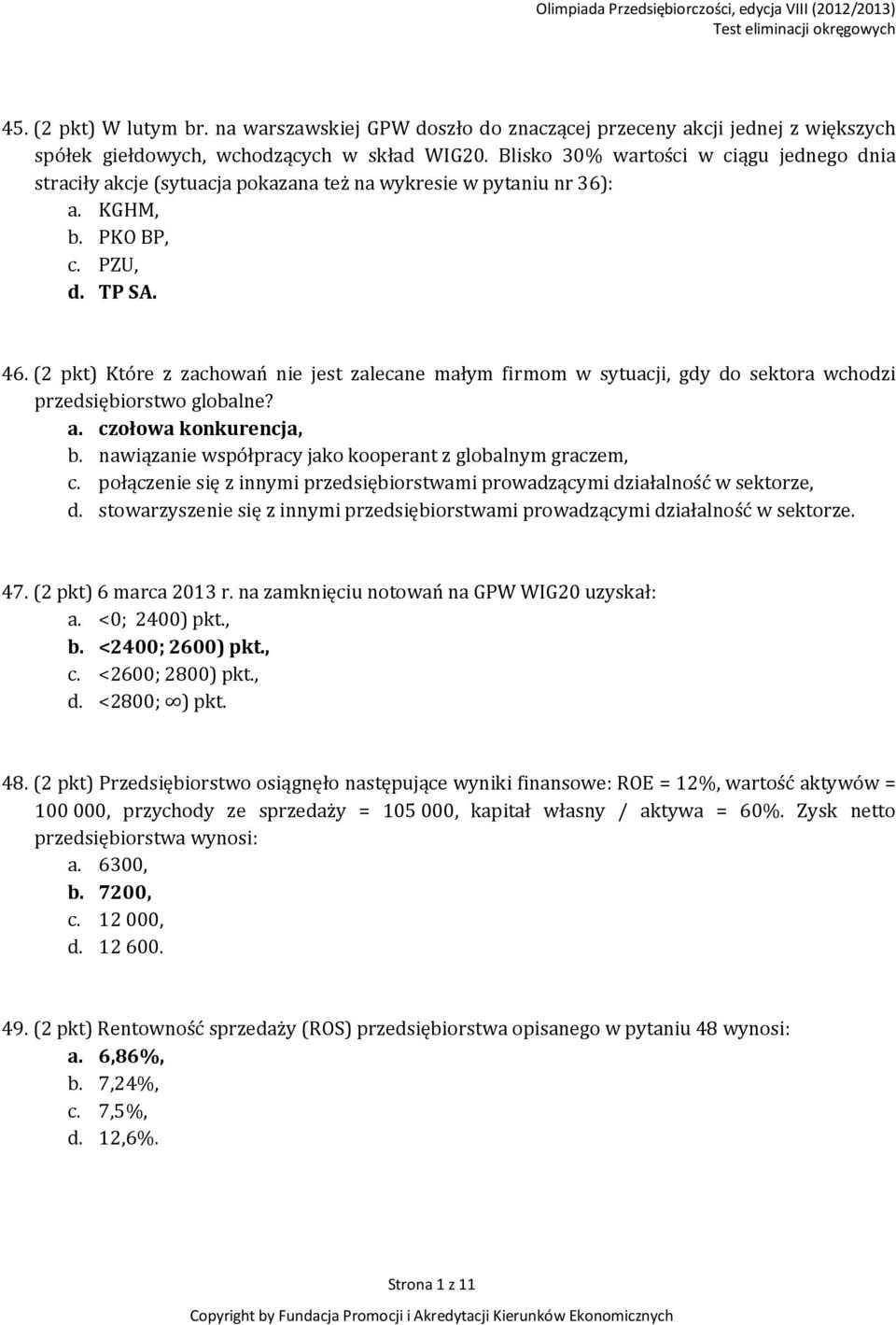 (2 pkt) Które z zachowań nie jest zalecane małym firmom w sytuacji, gdy do sektora wchodzi przedsiębiorstwo globalne? a. czołowa konkurencja, b.