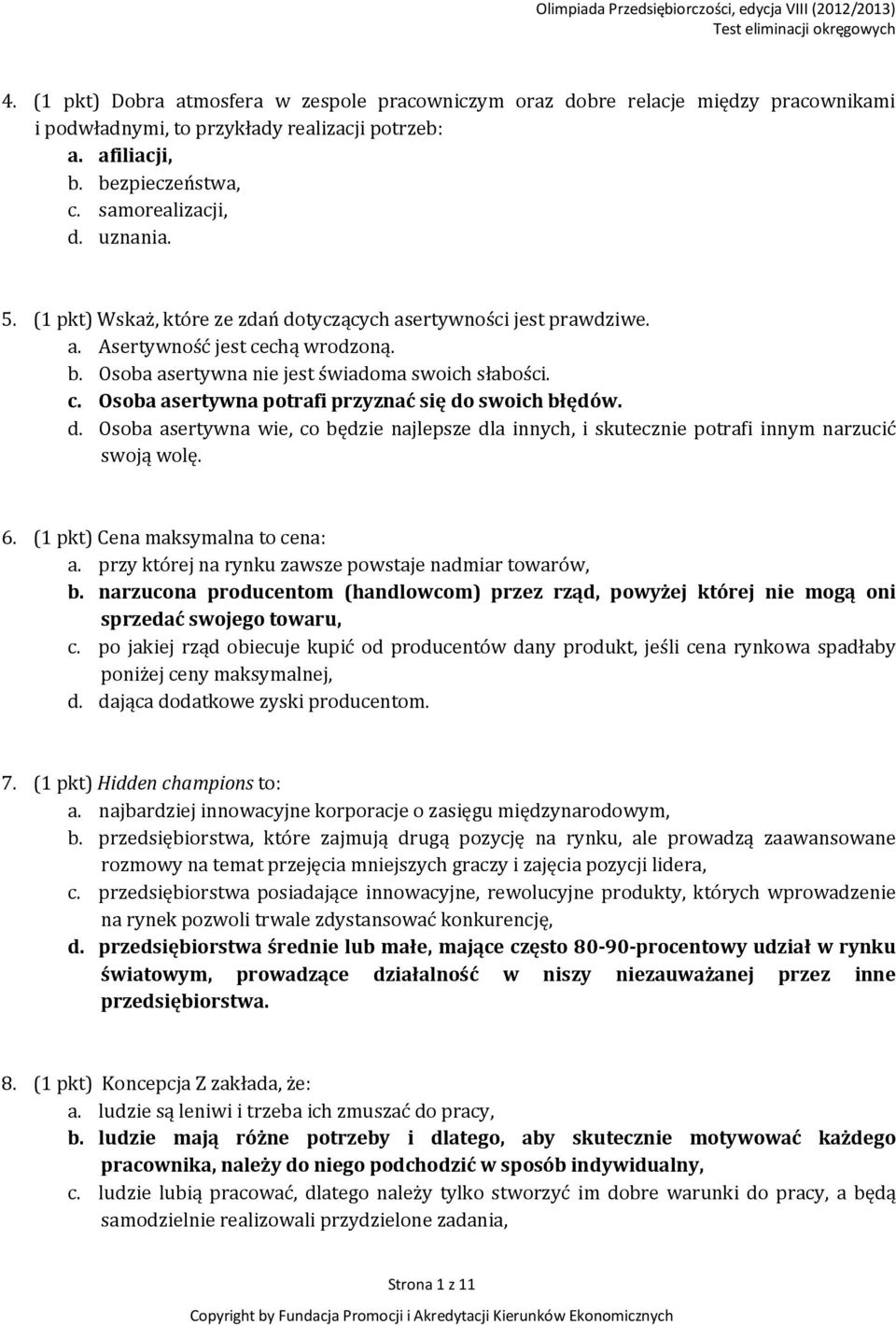 d. Osoba asertywna wie, co będzie najlepsze dla innych, i skutecznie potrafi innym narzucić swoją wolę. 6. (1 pkt) Cena maksymalna to cena: a. przy której na rynku zawsze powstaje nadmiar towarów, b.