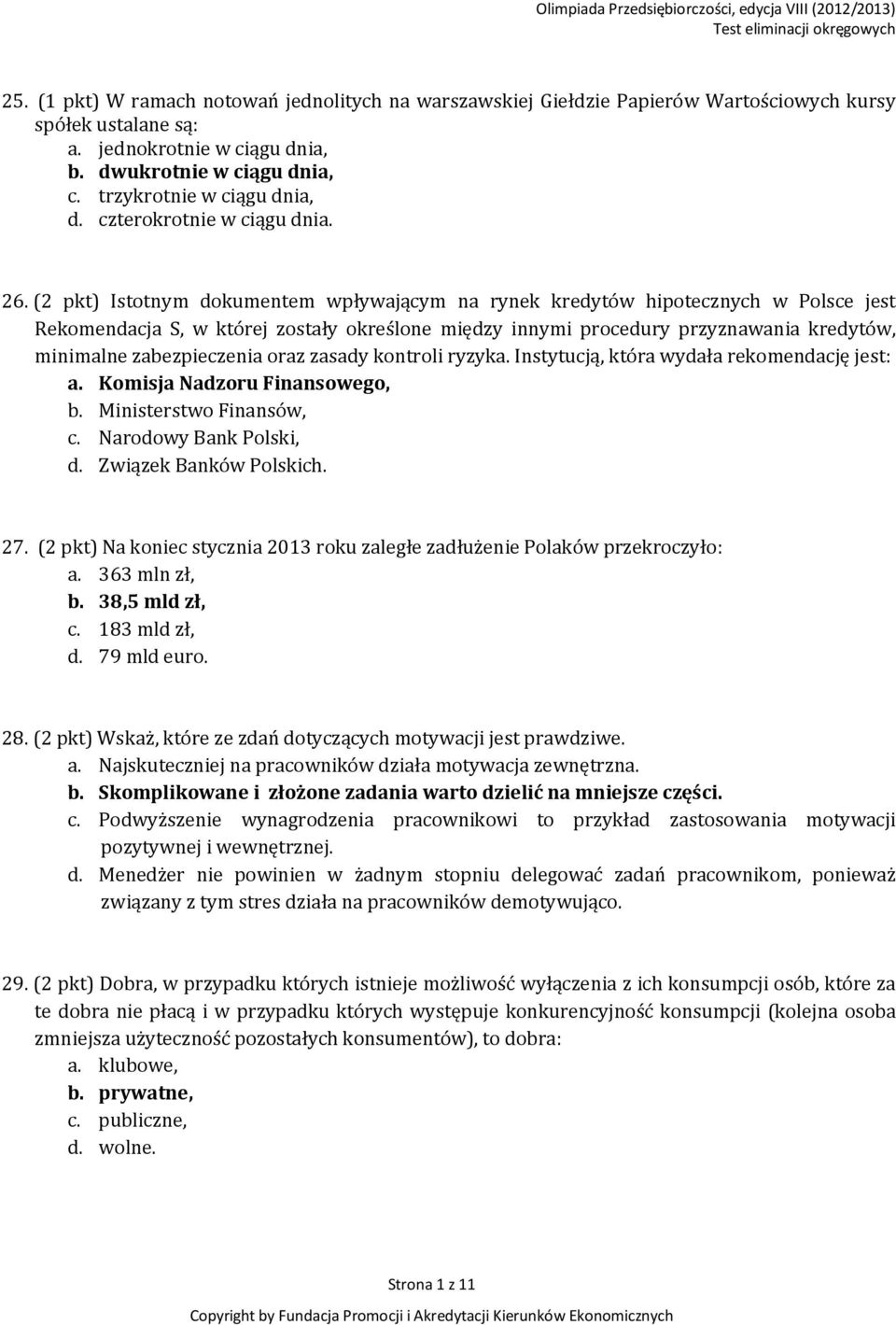 (2 pkt) Istotnym dokumentem wpływającym na rynek kredytów hipotecznych w Polsce jest Rekomendacja S, w której zostały określone między innymi procedury przyznawania kredytów, minimalne zabezpieczenia