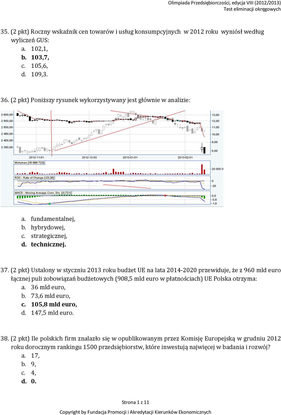 (2 pkt) Ustalony w styczniu 2013 roku budżet UE na lata 2014-2020 przewiduje, że z 960 mld euro łącznej puli zobowiązań budżetowych (908,5 mld euro w płatnościach) UE Polska otrzyma: a.