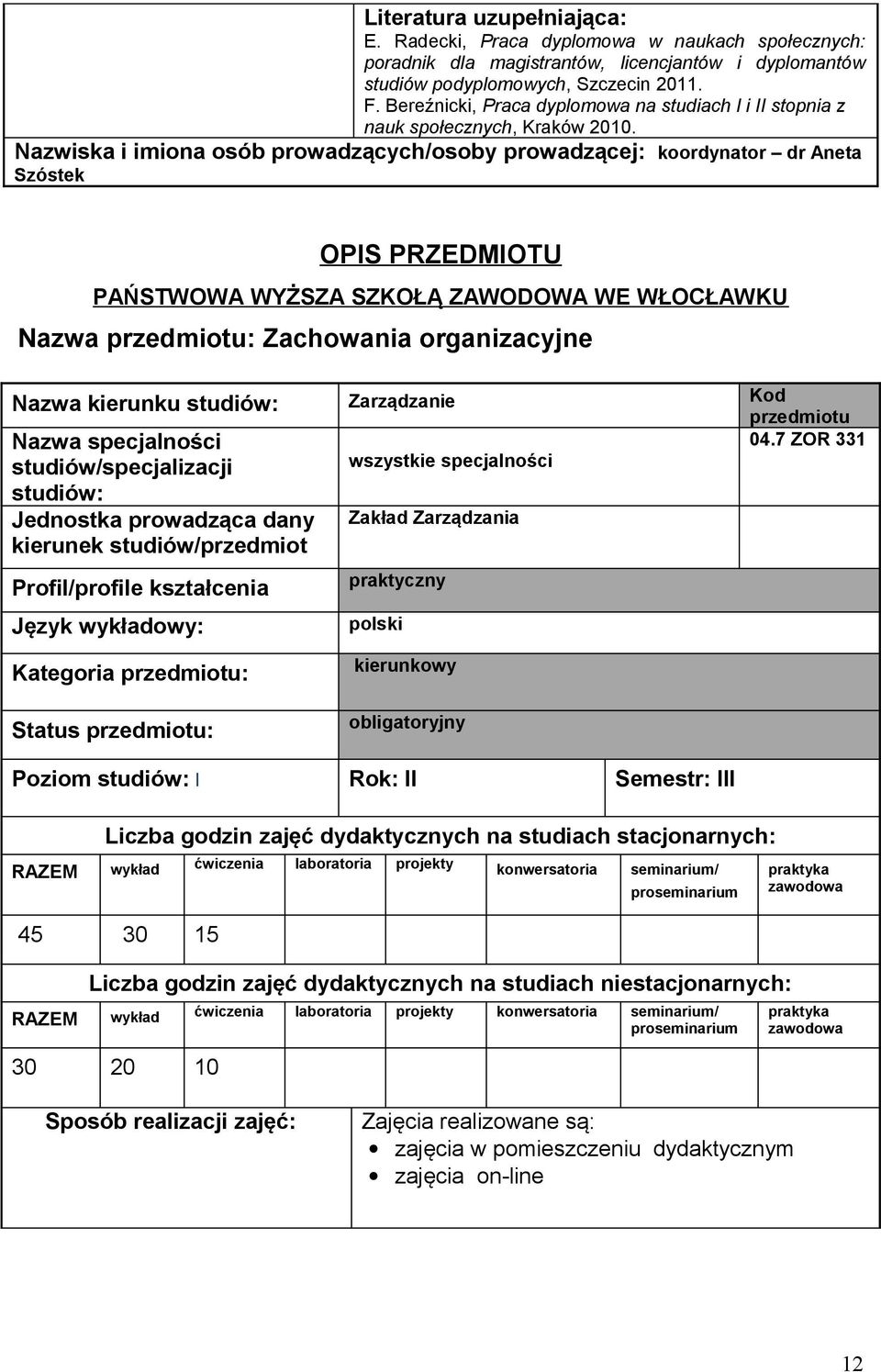 Nazwiska i imiona osób prowadzących/osoby prowadzącej: koordynator dr Aneta Szóstek OPIS PRZEDMIOTU PAŃSTOA YŻSZA SZKOŁĄ ZAODOA E ŁOCŁAKU Nazwa : Zachowania organizacyjne Nazwa kierunku studiów: