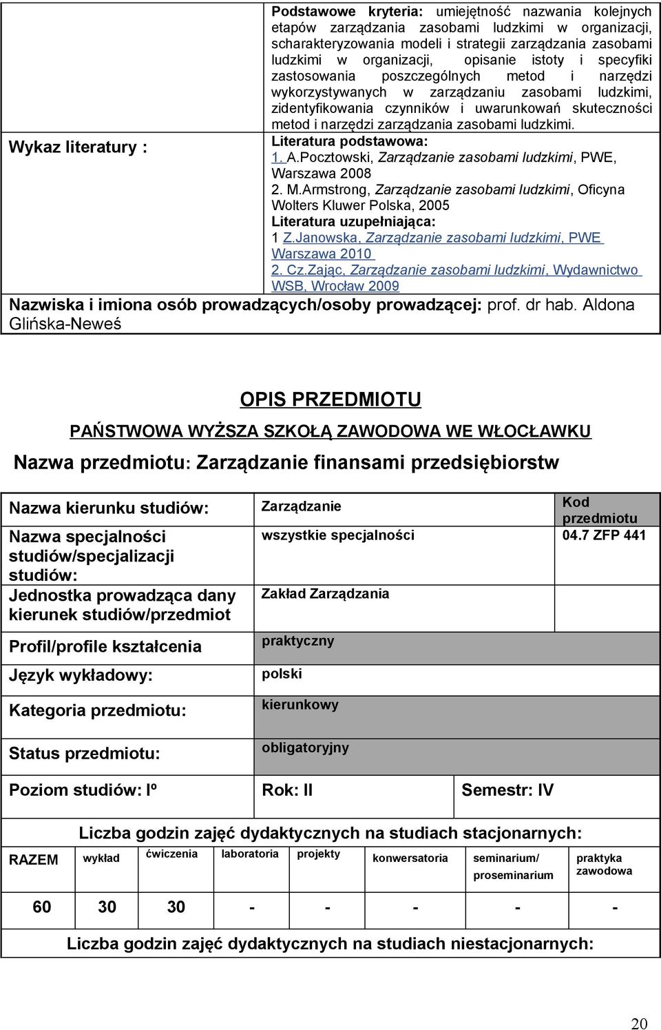 narzędzi zarządzania zasobami ludzkimi. Literatura podstawowa: 1. A.Pocztowski, Zarządzanie zasobami ludzkimi, PE, arszawa 2008 2. M.