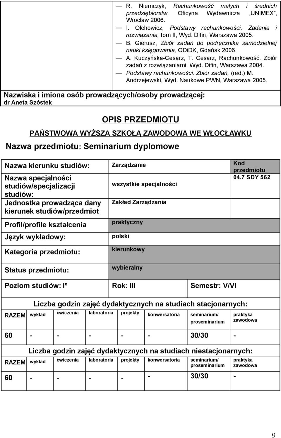 Podstawy rachunkowości. Zbiór zadań, (red.) M. Andrzejewski, yd. Naukowe PN, arszawa 2005.