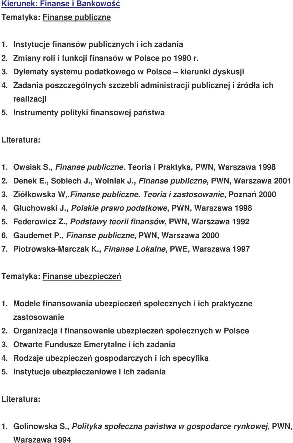 Owsiak S., Finanse publiczne. Teoria i Praktyka, PWN, Warszawa 1998 2. Denek E., Sobiech J., Wolniak J., Finanse publiczne, PWN, Warszawa 2001 3. Ziółkowska W,.Finanse publiczne. Teoria i zastosowanie, Pozna 2000 4.