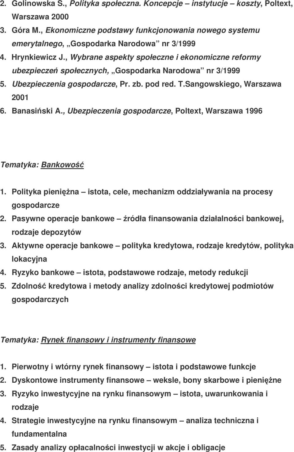 Banasiski A., Ubezpieczenia gospodarcze, Poltext, Warszawa 1996 Tematyka: Bankowo 1. Polityka pienina istota, cele, mechanizm oddziaływania na procesy gospodarcze 2.